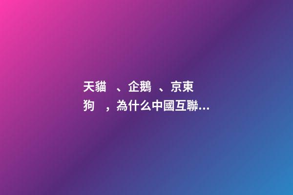 天貓、企鵝、京東狗，為什么中國互聯(lián)網(wǎng)公司起名偏愛動物？